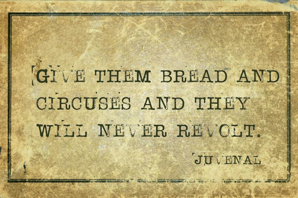 Give,Them,Bread,And,Circuses,And,They,Will,Never,Revolt